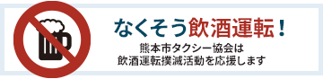 なくそう飲酒運転！熊本市タクシー協会は飲酒運転撲滅活動を応援します